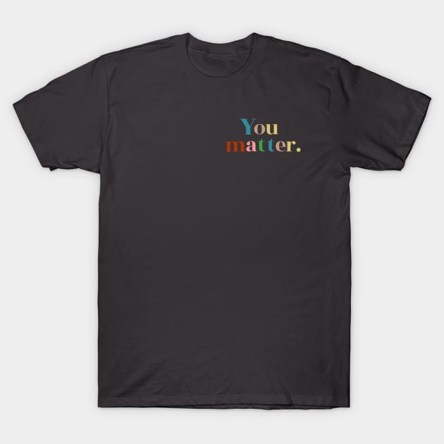 You matter. T-Shirt by hbwdesigns